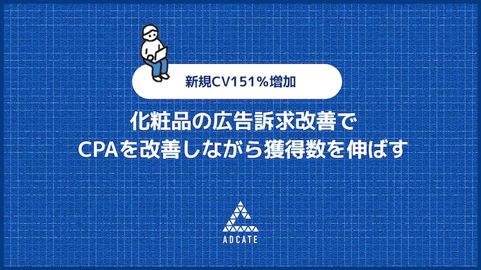化粧品の広告訴求改善で CPAを改善しながら獲得数を伸ばす